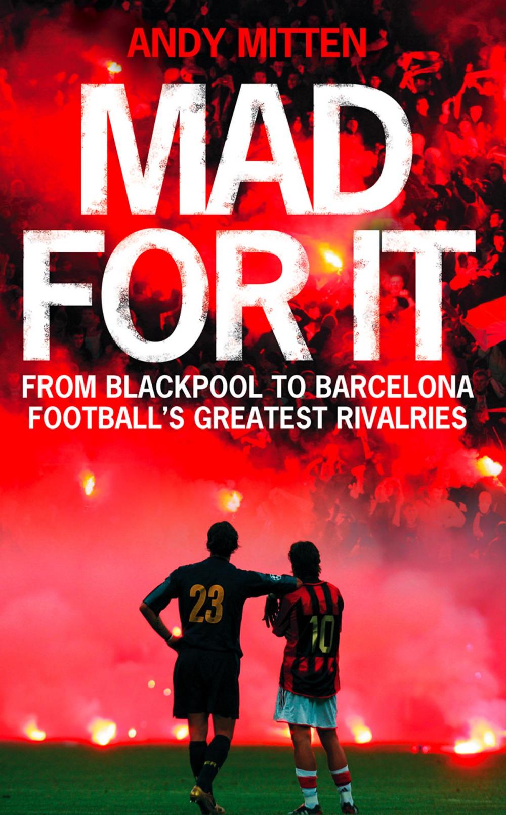 Big bigCover of Mad for it: From Blackpool to Barcelona: Football’s Greatest Rivalries