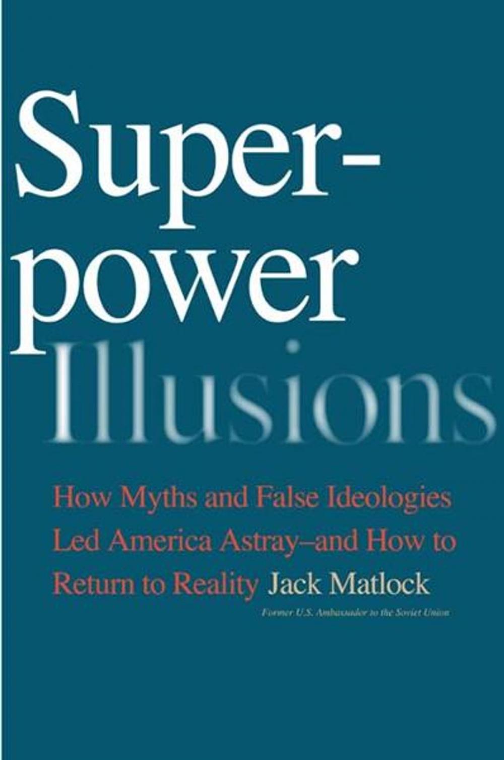 Big bigCover of Superpower Illusions: How Myths and False Ideologies Led America Astray--And How to Return to Reality