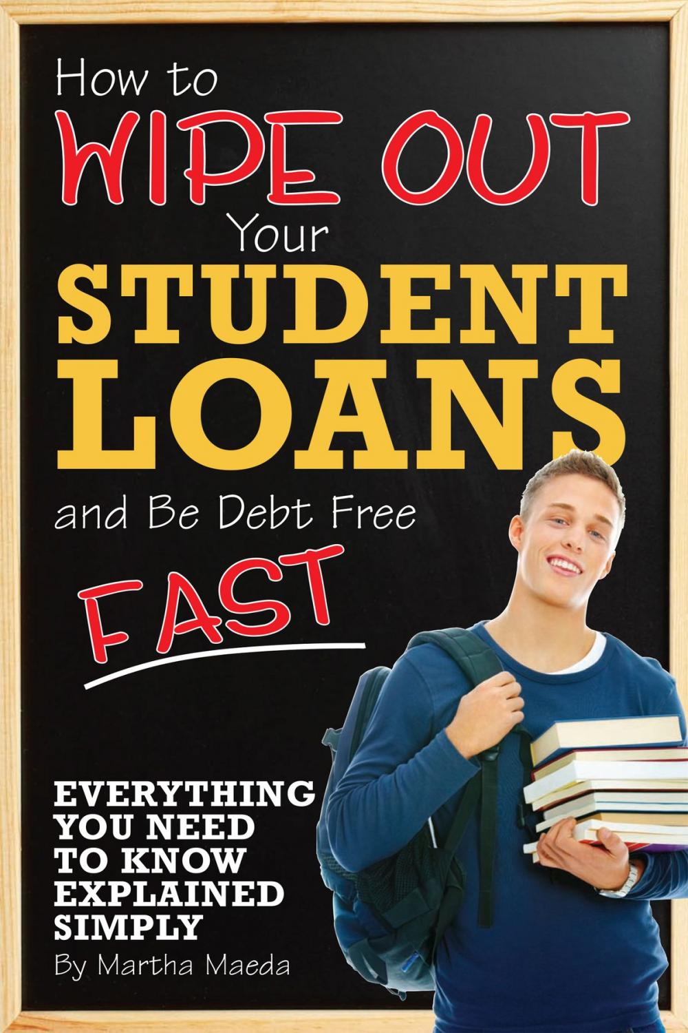 Big bigCover of How to Wipe Out Your Student Loans and Be Debt Free Fast