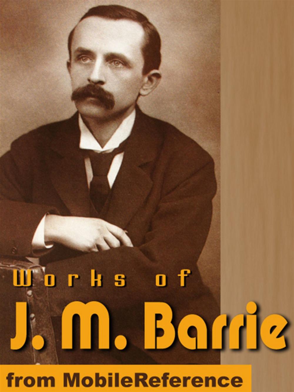 Big bigCover of Works Of J.M. Barrie: (20+ Works) Includes Peter Pan In Kensington Gardens, The Little Minister, What Every Woman Knows And More. (Mobi Collected Works)