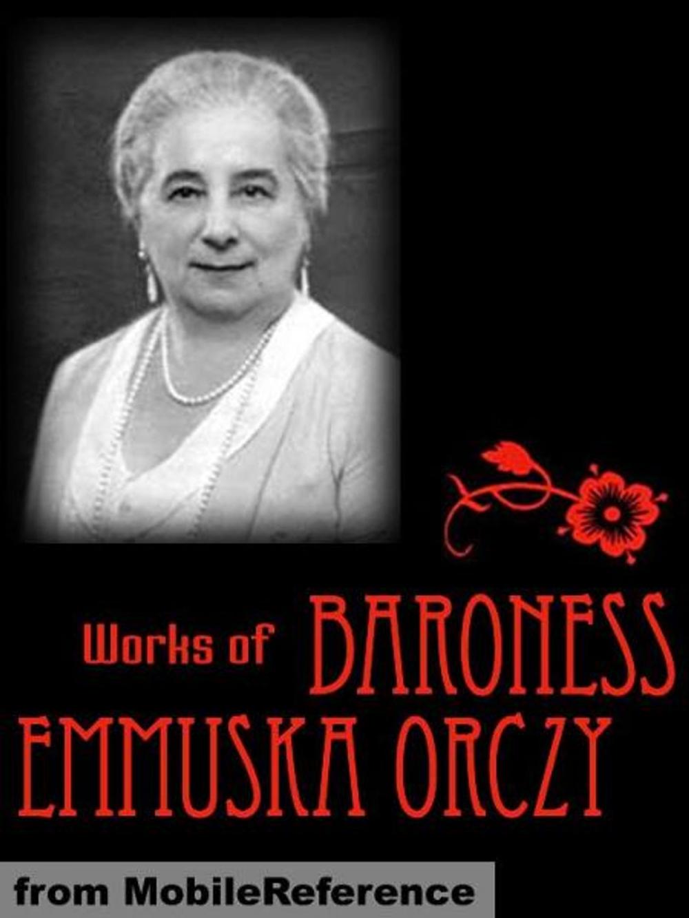 Big bigCover of Works Of Baroness Emmuska Orczy: Incl: The Scarlet Pimpernel, The Old Man In The Corner, Lady Molly Of Scotland Yard, The League Of The Scarlet Pimpernel, I Will Repay, The Nest Of The Sparrowhawk, El Dorado & More (Mobi Collected Works)