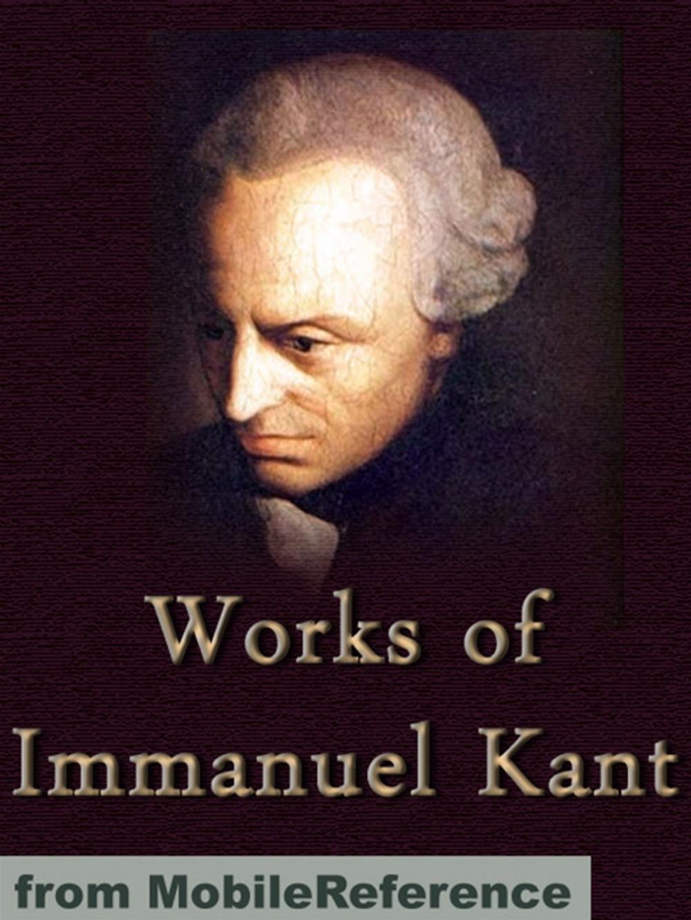 Big bigCover of Works Of Immanuel Kant: Including Critique Of Pure Reason, Critique Of Practical Reason, Groundwork Of The Metaphysics Of Morals & More (Mobi Collected Works)