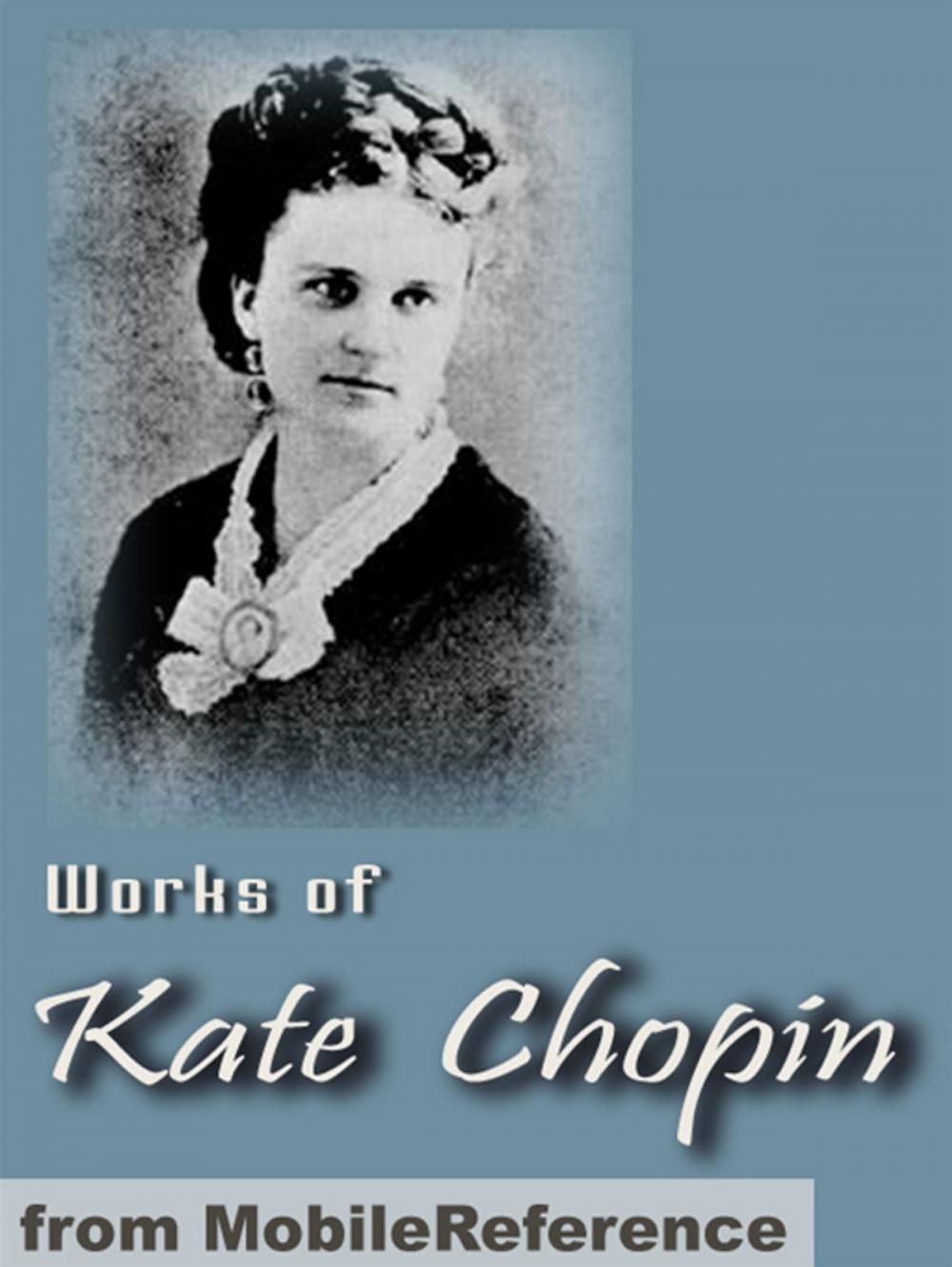 Big bigCover of Works Of Kate Chopin: Including The Awakening, At Fault, The Story Of An Hour, Desiree's Baby, A Respectable Woman And More (Mobi Collected Works)