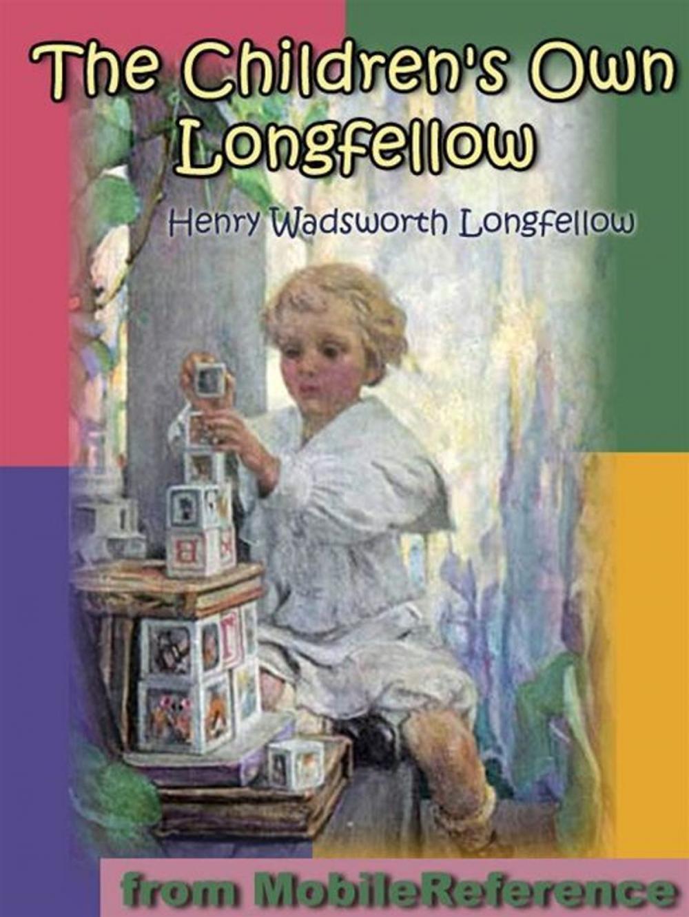 Big bigCover of The Children's Own Longfellow. Illustrated.: Includes Evangeline, The Song Of Hiawatha, The Building Of The Ship, The Wreck Of The Hesperus And More (Mobi Classics)