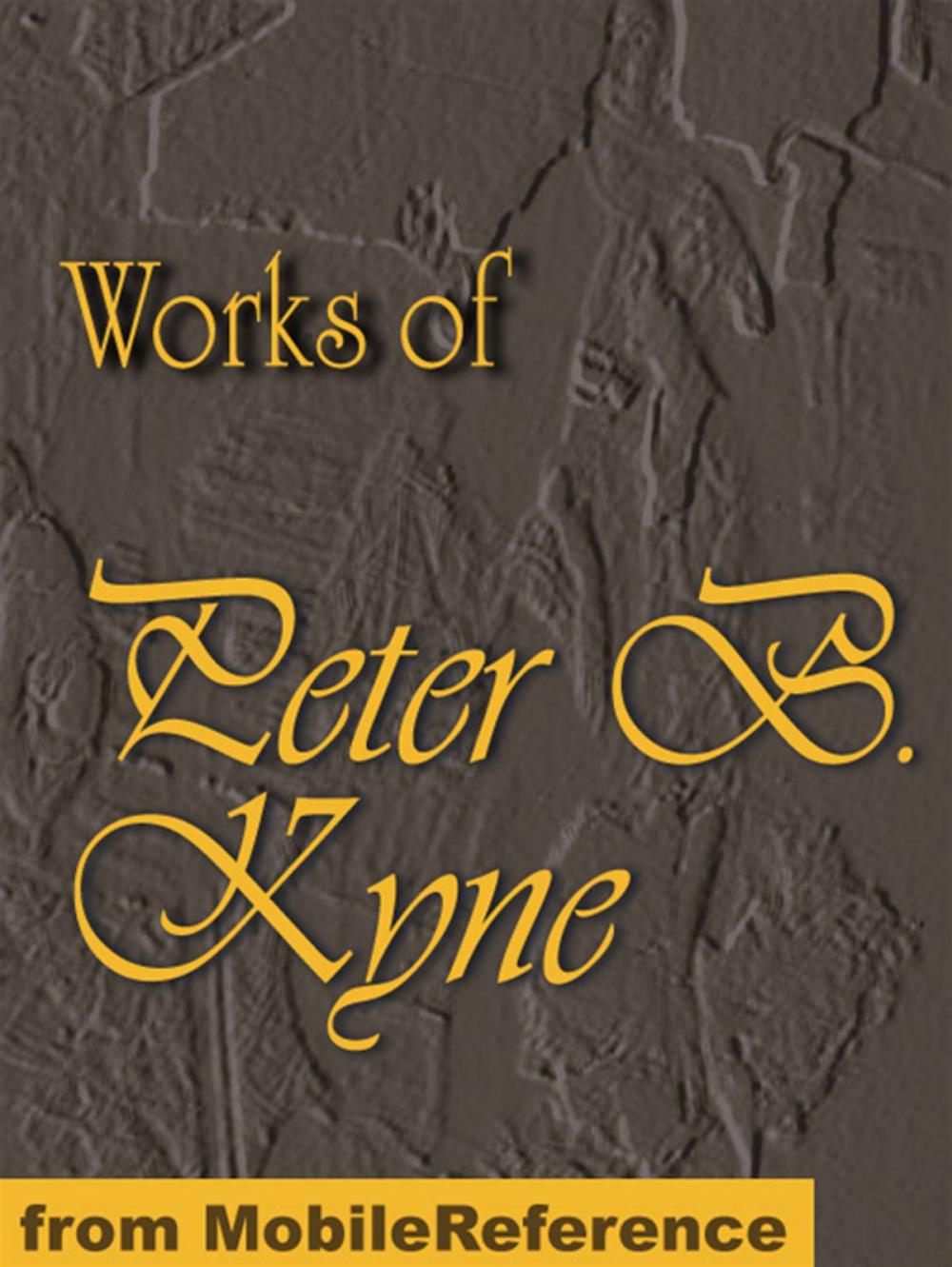 Big bigCover of Works Of Peter B. Kyne. Illustrated: The Go-Getter, Cappy Ricks, Cappy Ricks Retires, Captain Scraggs, The Valley Of The Giants, The Long Chance, Kindred Of The Dust, And The Pride Of Palomar. Illustrated Collection (Mobi Collected Works)