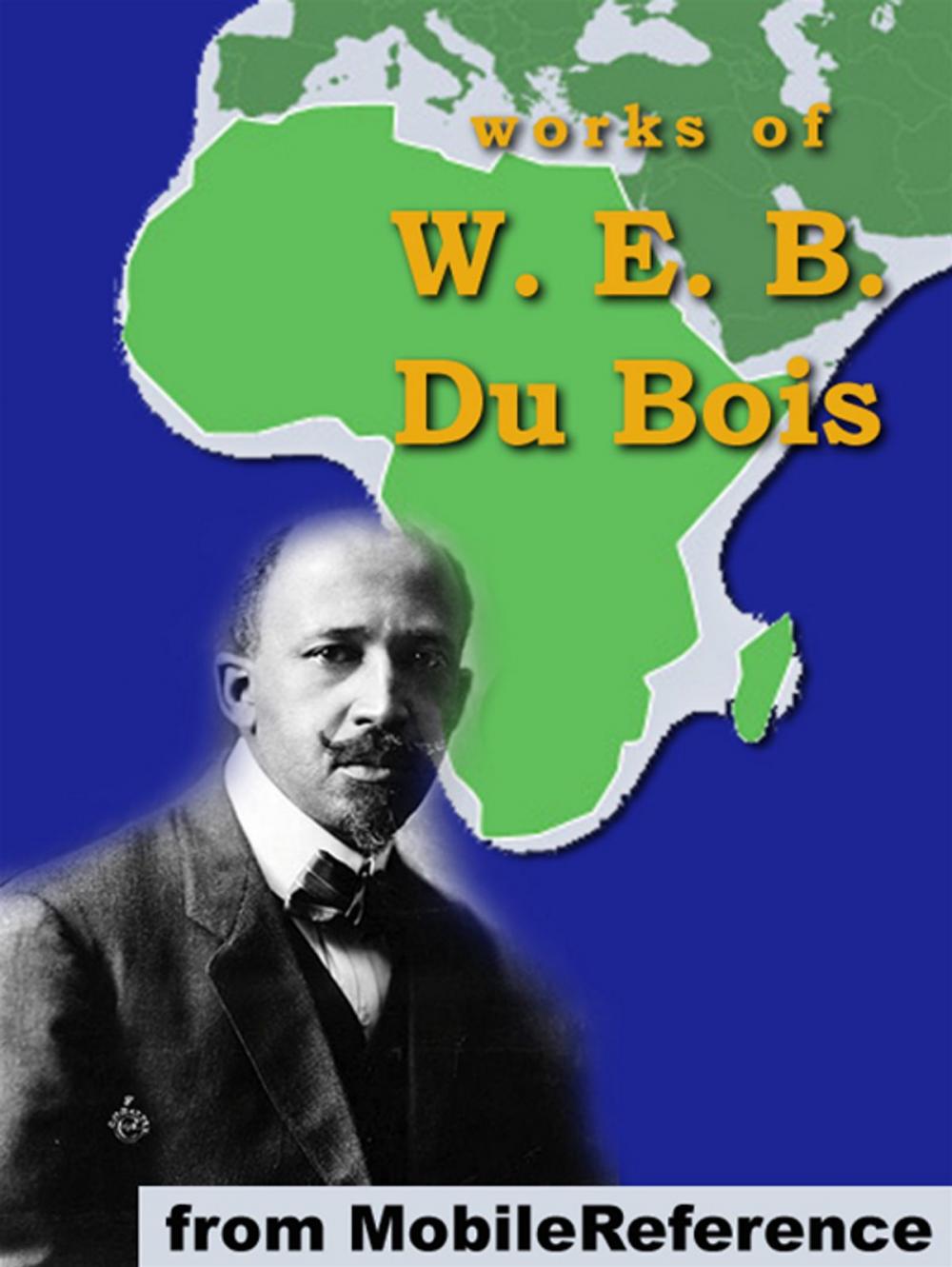 Big bigCover of Works Of W. E. B. Du Bois: The Souls Of Black Folk, The Negro, The Suppression Of The African Slave Trade, Darkwater & More. (Mobi Collected Works)