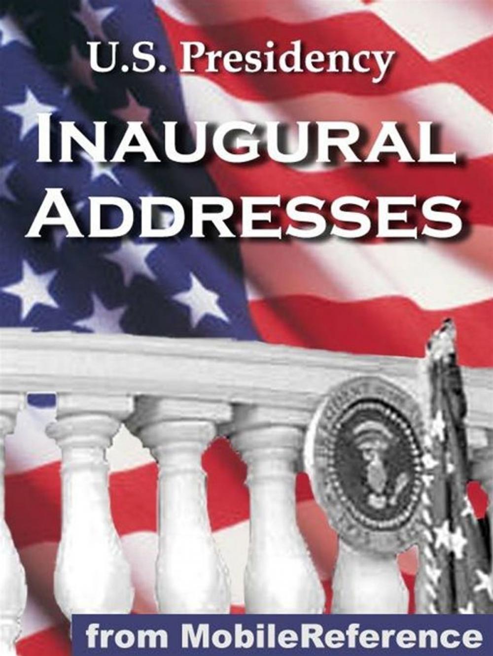 Big bigCover of U.S. Presidency Inaugural Addresses: Incld. Barack Obama, George W. Bush, George Washington, Thomas Jefferson, Abraham Lincoln, Theodore Roosevelt, Franklin Roosevelt, Richard Nixon, Bill Clinton And More (Mobi History)