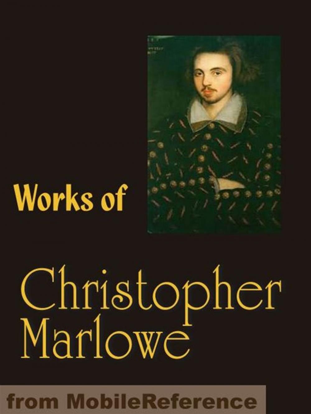 Big bigCover of Works Of Christopher Marlowe: Edward The Second, Doctor Faustus, Hero And Leander, The Jew Of Malta, Massacre At Paris, Tamburlaine The Great, The Tragedy Of Dido Queen Of Carthage And More (Mobi Collected Works)