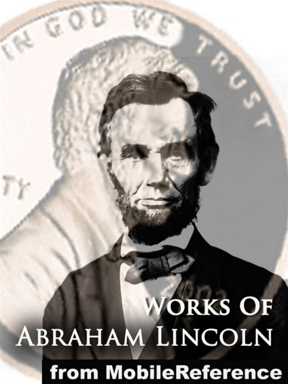 Big bigCover of Works Of Abraham Lincoln: Includes Inaugural Addresses, State Of The Union Addresses, Cooper's Union Speech, Gettysburg Address, House Divided Speech, Proclamation Of Amnesty, The Emancipation Proclamation And More (Mobi Collected Works)