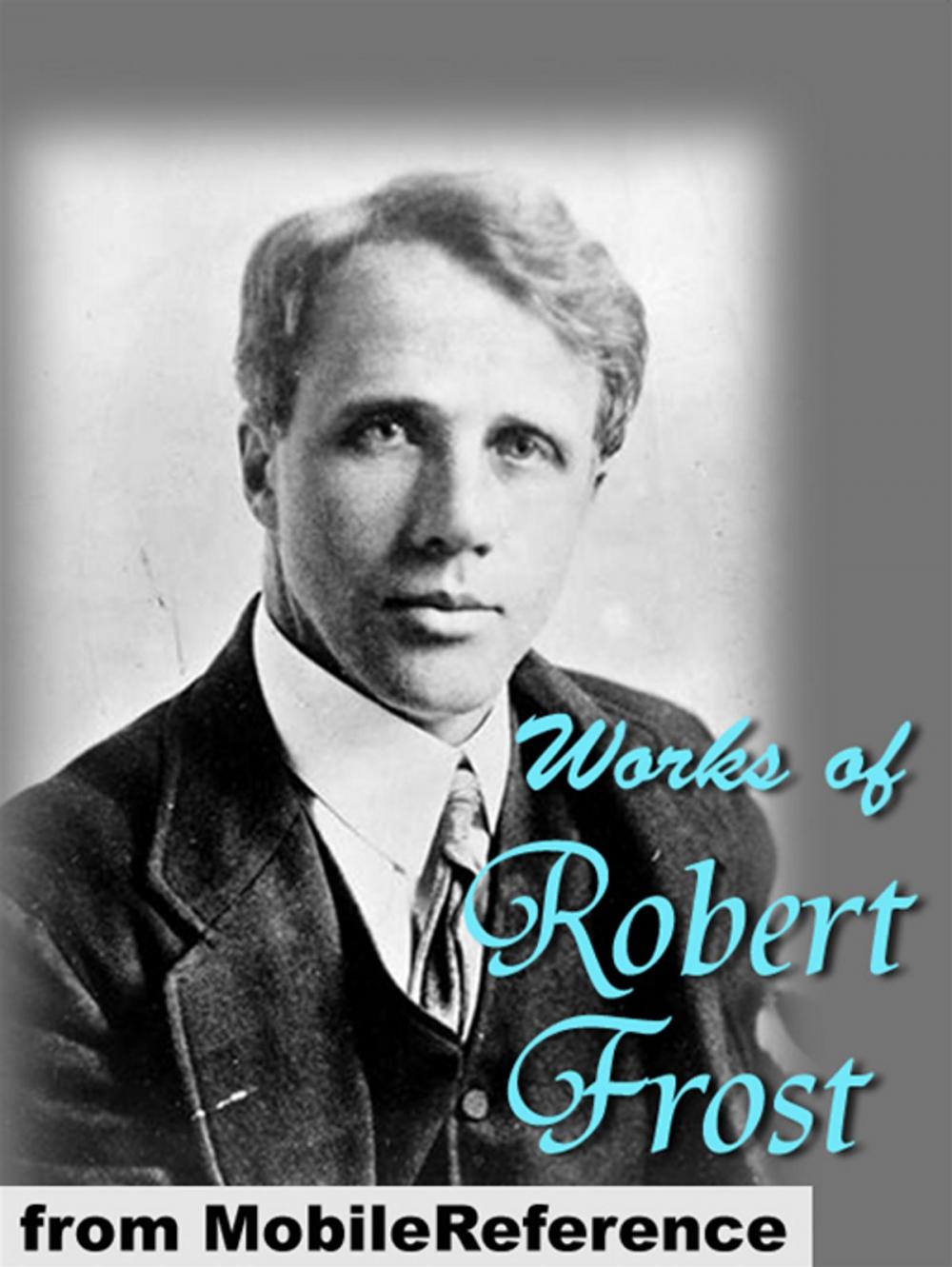 Big bigCover of Works Of Robert Frost: (150+) Includes A Boy's Will, North Of Boston, Mountain Interval And Other Poems. (Mobi Collected Works)