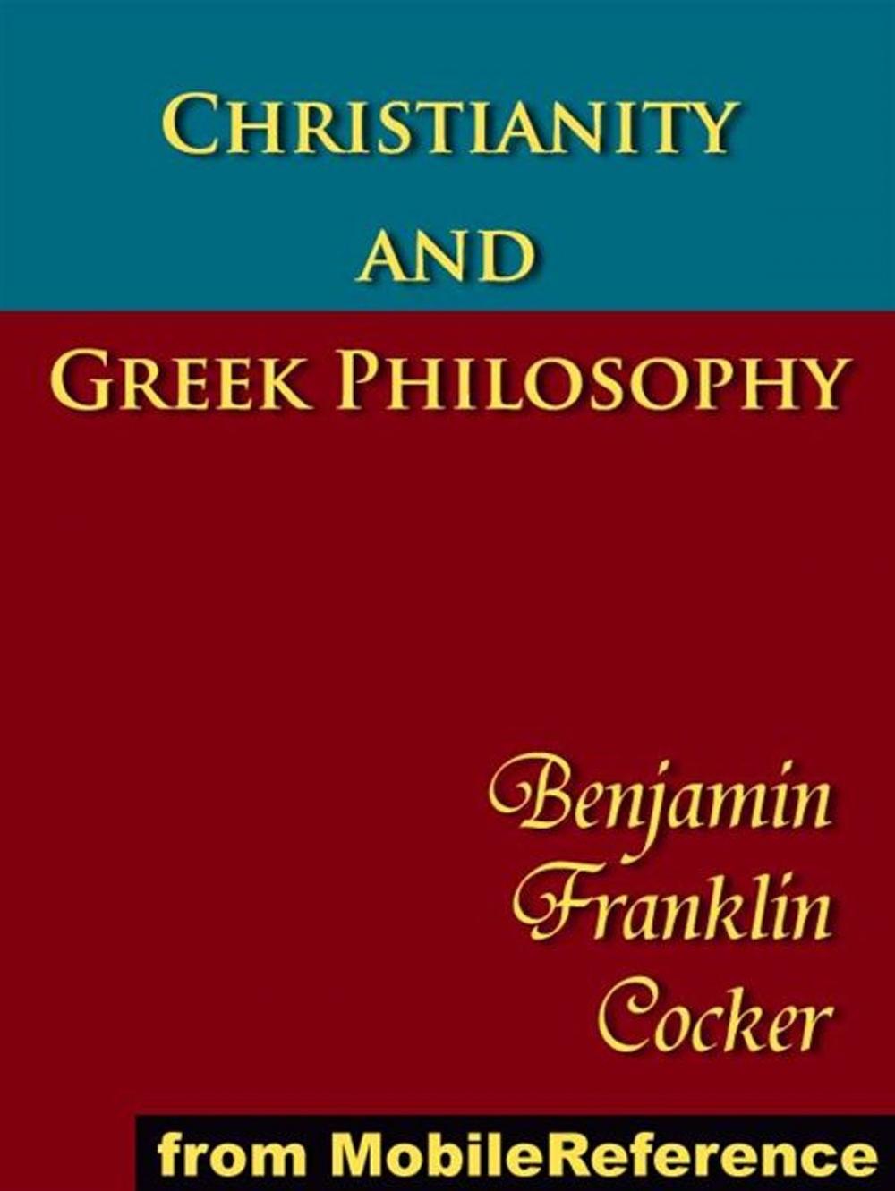 Big bigCover of Christianity And Greek Philosophy: The Relation Between Spontaneous And Reflective Thought In Greece And The Positive Teaching Of Christ And His Apostles (Mobi Classics)