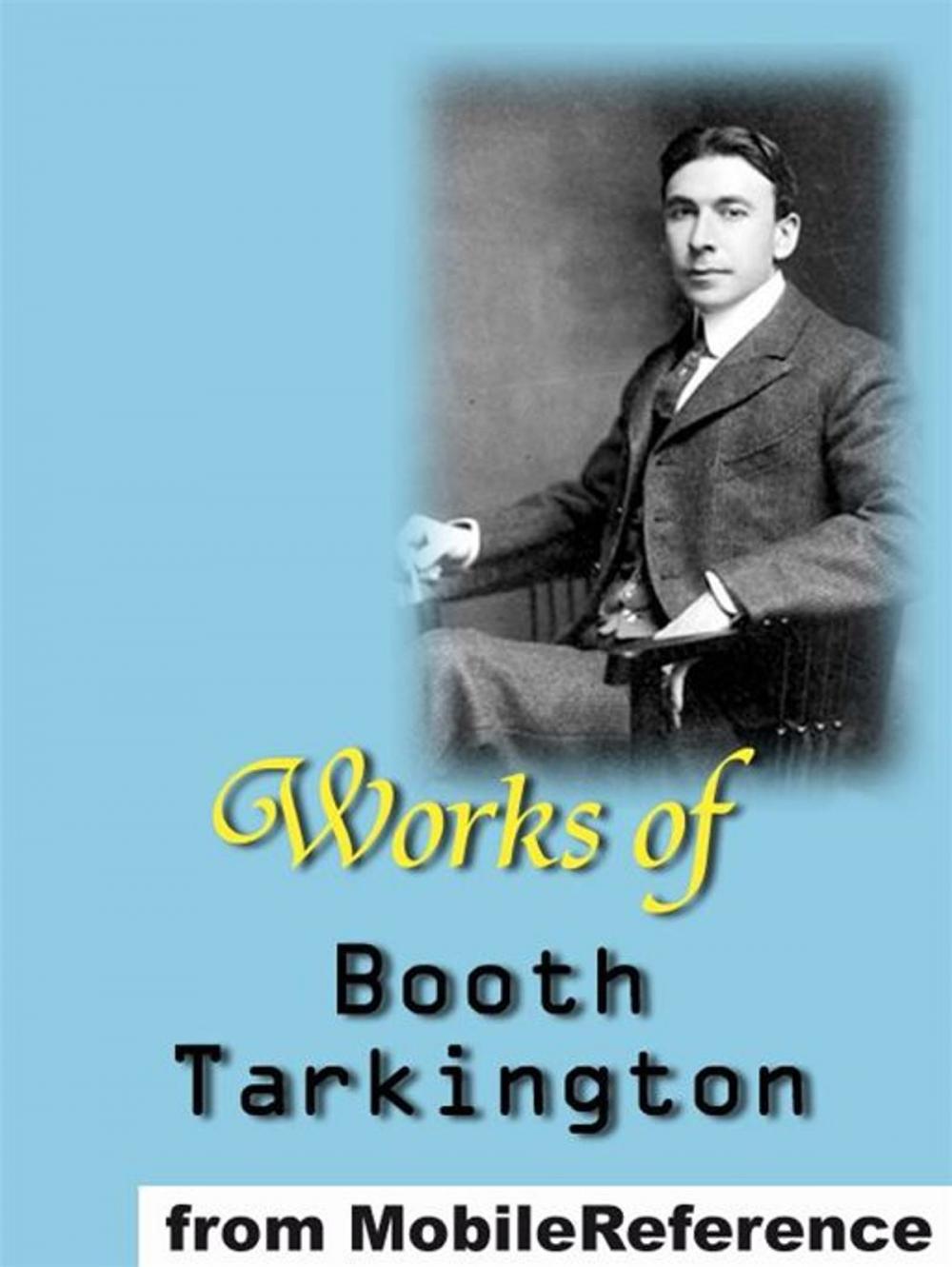 Big bigCover of Works Of Booth Tarkington: Includes Alice Adams, Gentle Julia (Illustrated), Penrod, The Magnificent Ambersons, The Man From Home (Illustrated), The Gentleman From Indiana, Penrod And Sam, Seventeen And More (Mobi Collected Works)