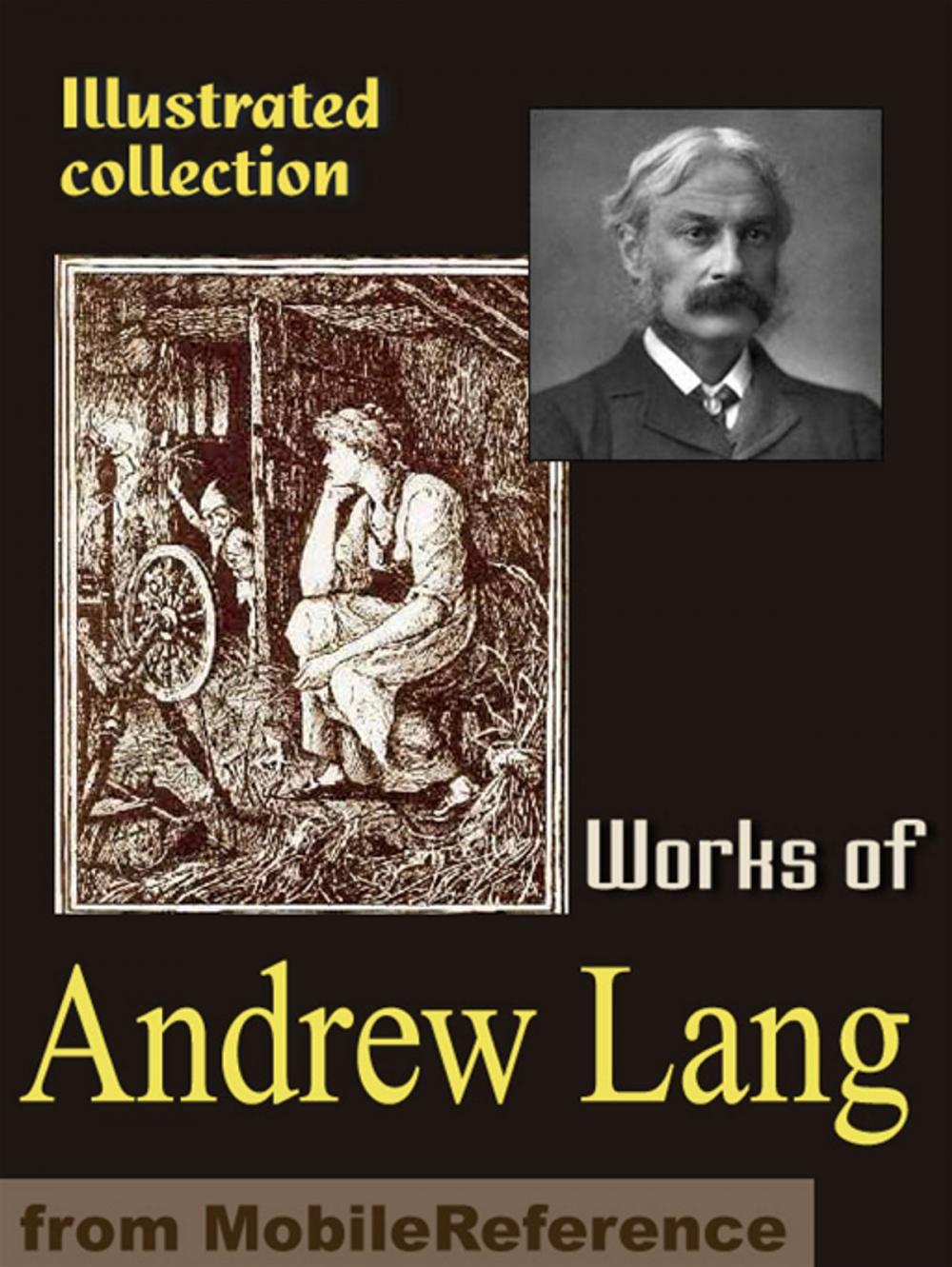 Big bigCover of Works Of Andrew Lang: Custom And Myth, Pickle The Spy, Valet's Tragedy, Books And Bookmen, Letters To Dead Authors, Fairy Books, Modern Mythology, Historical Mysteries & More (Mobi Collected Works)