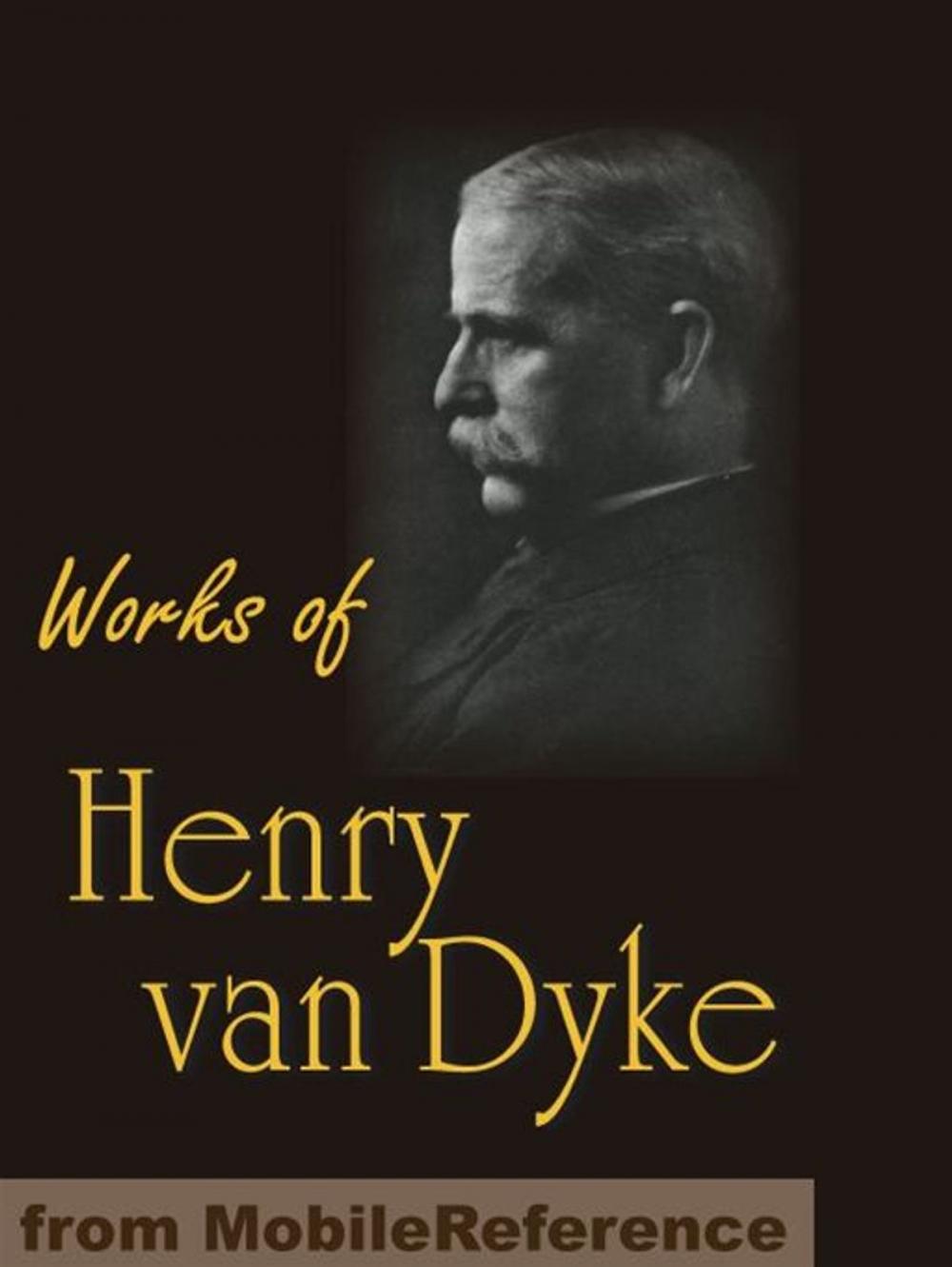 Big bigCover of Works Of Henry Van Dyke: The Story Of The Other Wise Man, Joy & Power, The Red Flower Poems, The Blue Flower, Little Rivers & More (Mobi Collected Works)