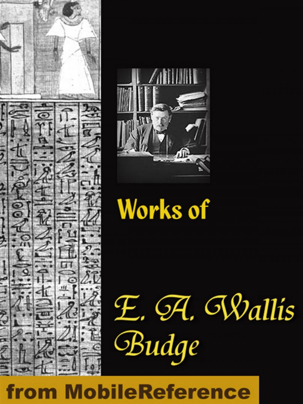 Big bigCover of Works Of E. A. Wallis Budge: The Book Of The Dead, The Babylonian Legends Of The Creation, Egyptian Ideas Of The Future Life, The Literature Of The Ancient Egyptians And More (Mobi Collected Works)