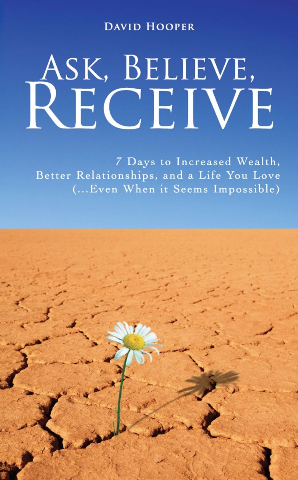 Big bigCover of Ask, Believe, Receive - 7 Days to Increased Wealth, Better Relationships, and a Life You Love (...Even When it Seems Impossible)