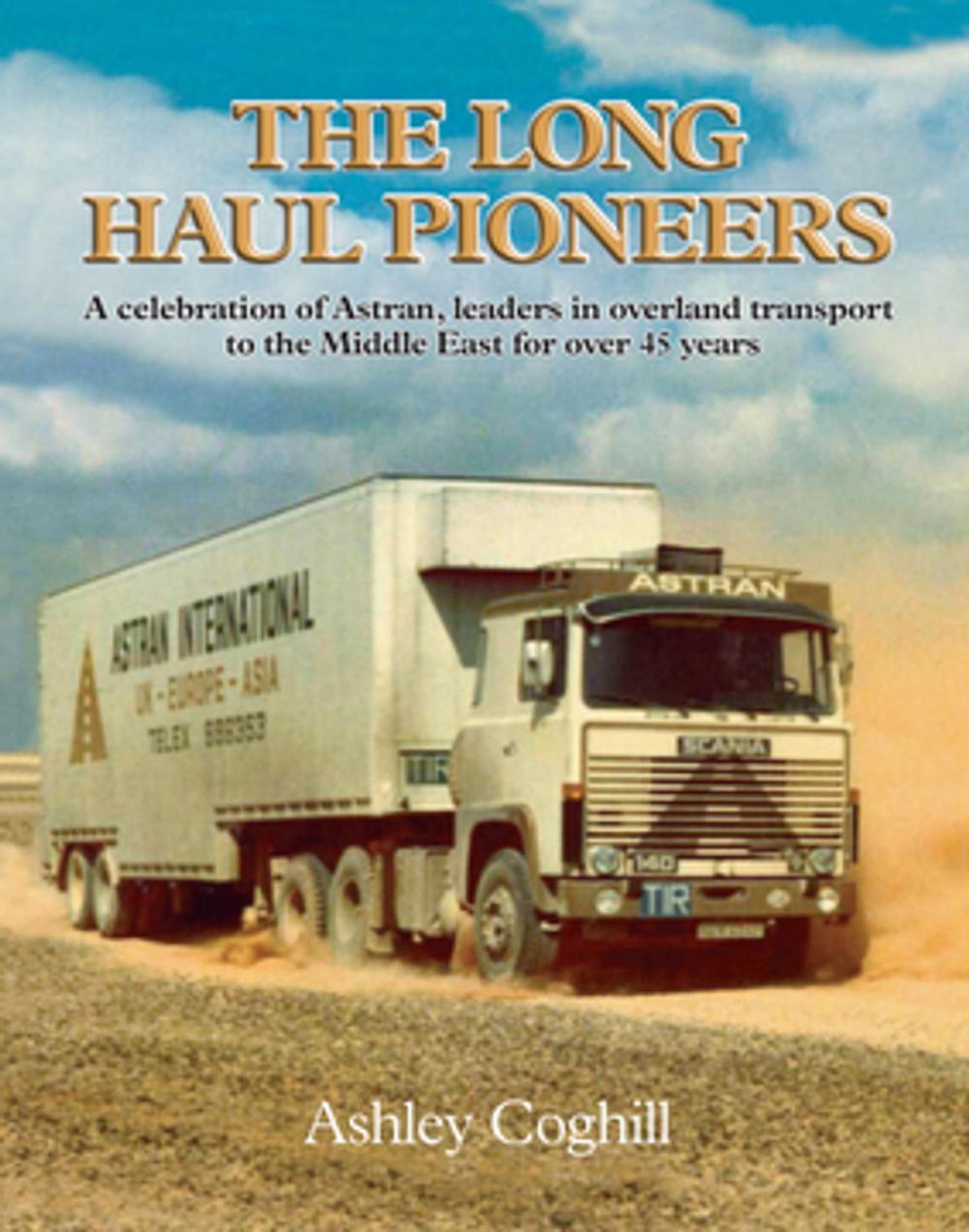 Big bigCover of Long Haul Pioneers, The: A Celebration of Astran: Leaders in Overland Transport to the Middle East for Over 40 Years