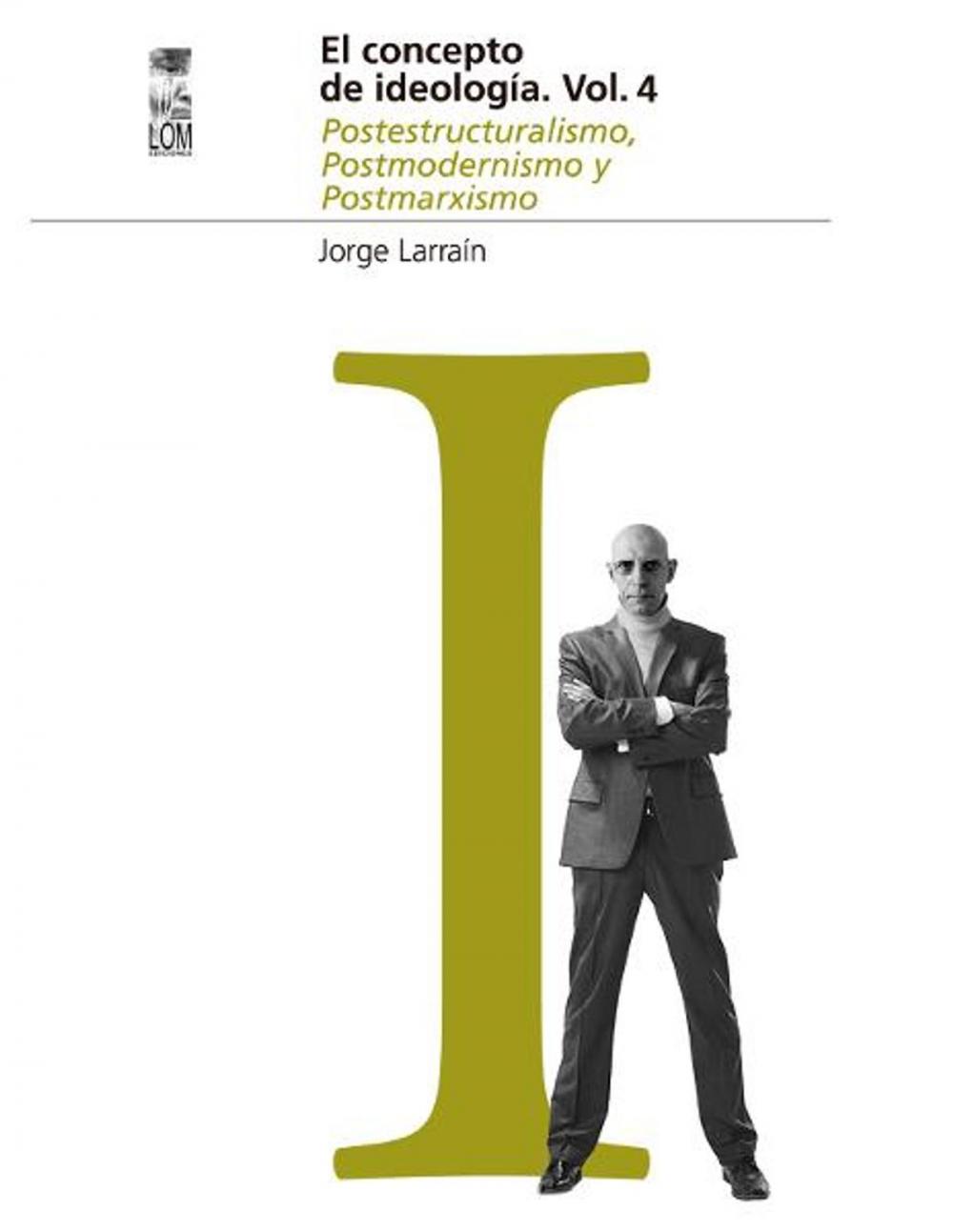 Big bigCover of El concepto de Ideología Vol. 4. Postestructuralismo, Postmodernismo y Postmarxismo