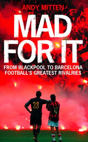 Book cover of Mad for it: From Blackpool to Barcelona: Football’s Greatest Rivalries