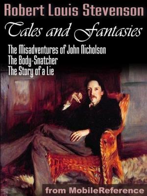 Cover of the book Tales And Fantasies: The Misadventures Of John Nicholson, The Body-Snatcher, The Story Of A Lie (Mobi Classics) by John T. Morse