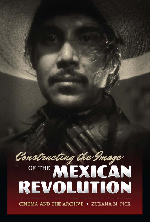 Cover of the book Constructing the Image of the Mexican Revolution by Zuzana M. Pick, University of Texas Press