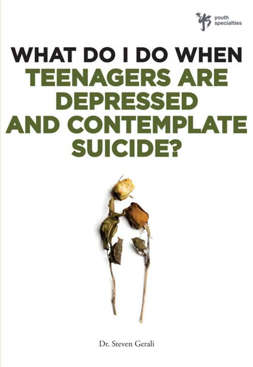 Cover of the book What Do I Do When Teenagers are Depressed and Contemplate Suicide? by Steven Gerali, Zondervan
