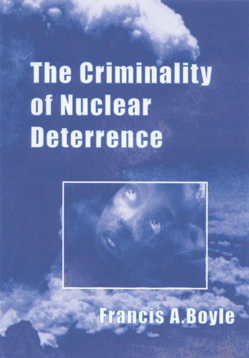 Cover of the book The Criminality of Nuclear Deterrence by Francis A. Boyle, Clarity Press