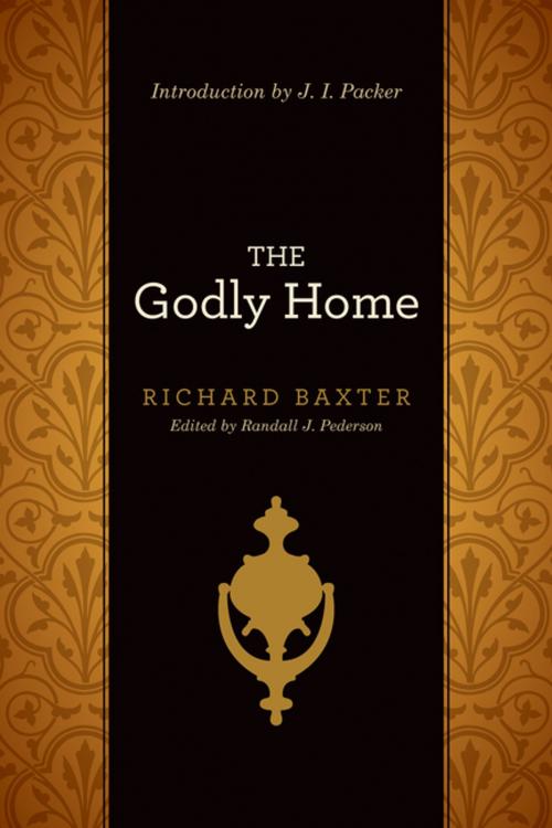 Cover of the book The Godly Home (Introduction by J. I. Packer) by Richard Baxter, Randall J.  Pederson, Crossway