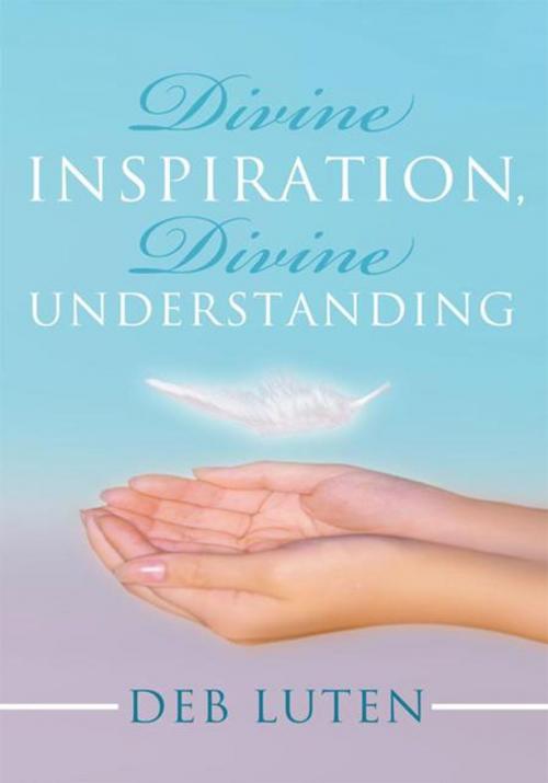 Cover of the book Divine Inspiration, Divine Understanding by Deb Luten, iUniverse