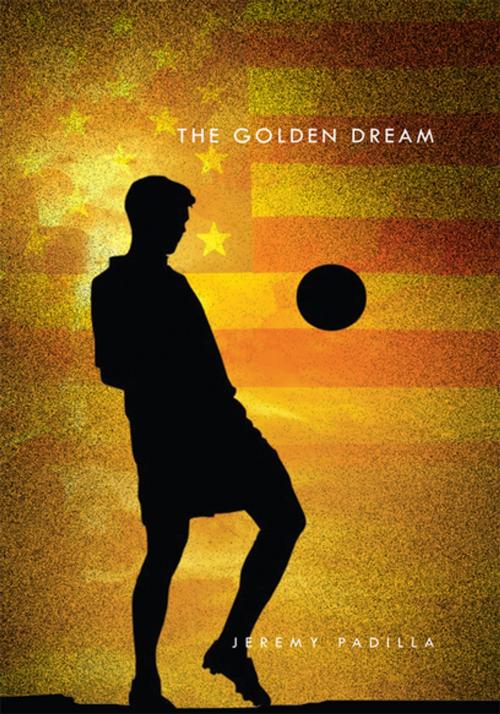 Cover of the book The Golden Dream by Jeremy Padilla, Xlibris US