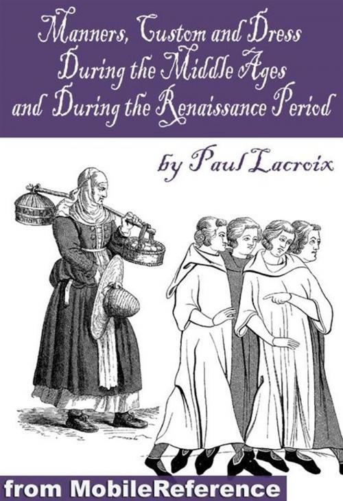 Cover of the book Manners, Customs, And Dress During The Middle Ages, And During The Renaissance Period (Mobi Classics) by Paul Lacroix, MobileReference