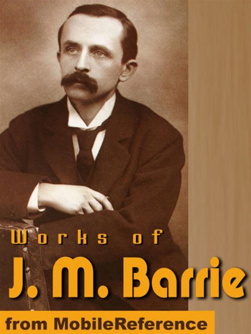 Cover of the book Works Of J.M. Barrie: (20+ Works) Includes Peter Pan In Kensington Gardens, The Little Minister, What Every Woman Knows And More. (Mobi Collected Works) by J.M. Barrie, MobileReference