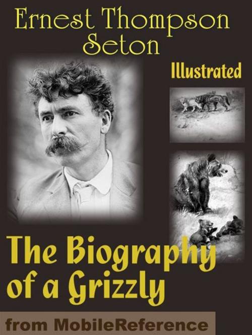 Cover of the book The Biography Of A Grizzly. Illustrated (Mobi Classics) by Ernest Thompson Seton, MobileReference