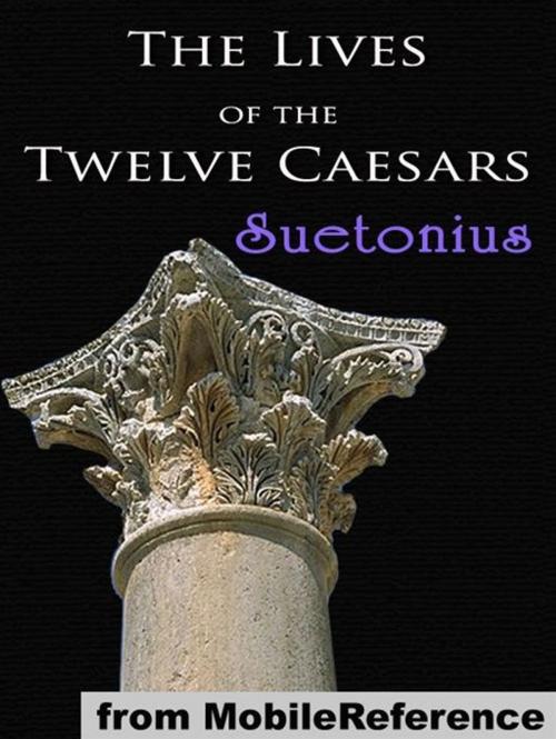 Cover of the book The Lives Of The Twelve Caesars: (De Vita Caesarum) (Mobi Classics) by Gaius Suetonius Tranquillus, Alexander Thomson (Translator), MobileReference