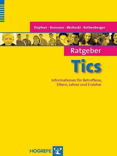 Cover of the book Ratgeber Tics by Manfred Döpfner, Veit Roessner, Katrin Woitecki, Hogrefe Verlag Göttingen