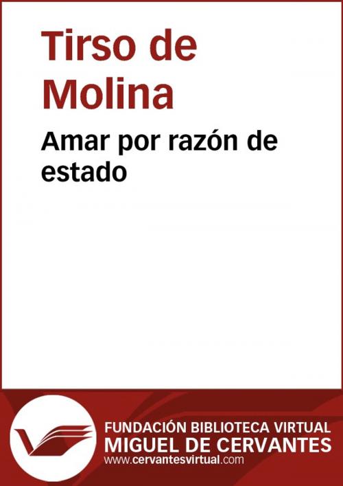 Cover of the book Amar por razón de estado by Tirso de Molina, FUNDACION BIBLIOTECA VIRTUAL MIGUEL DE CERVANTES