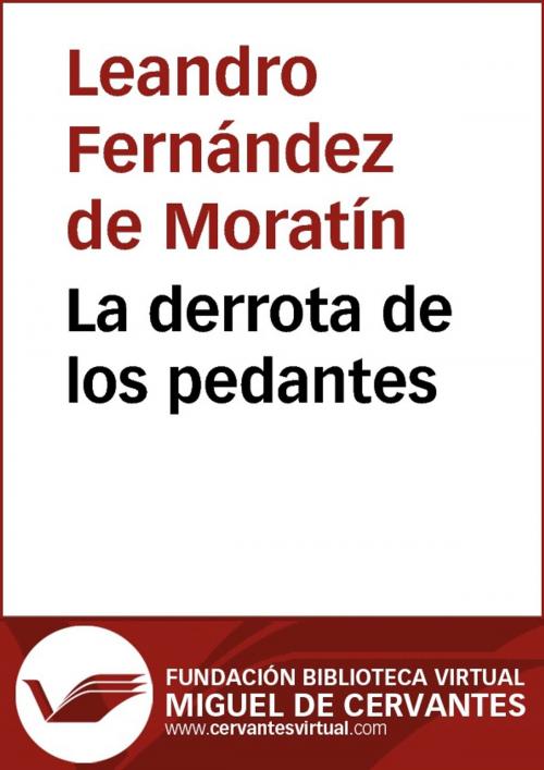 Cover of the book La derrota de los pedantes by Leandro Fernández de Moratín, FUNDACION BIBLIOTECA VIRTUAL MIGUEL DE CERVANTES