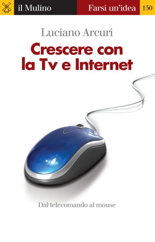 Cover of the book Crescere con la Tv e Internet by Luciano, Arcuri, Società editrice il Mulino, Spa