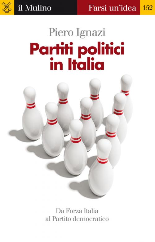 Cover of the book Partiti politici in Italia by Piero, Ignazi, Società editrice il Mulino, Spa