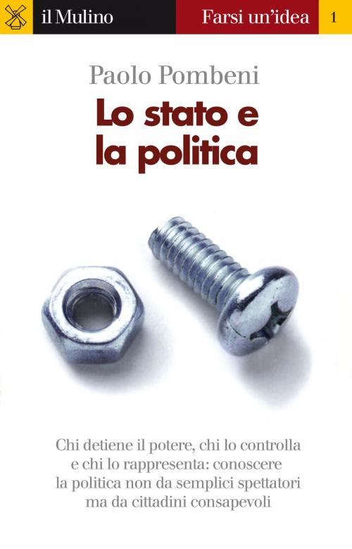 Cover of the book Lo stato e la politica by Paolo, Pombeni, Società editrice il Mulino, Spa