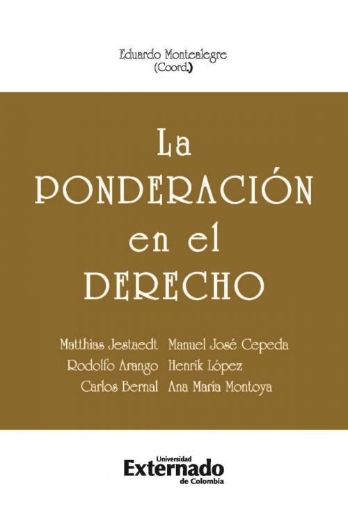 Cover of the book La ponderación en el derecho by Matthias Jestaedt, Manuel José Cepeda, Rodolfo Arango, Henrik López, Carlos Bernal, Ana María Montoya, Universidad Externado