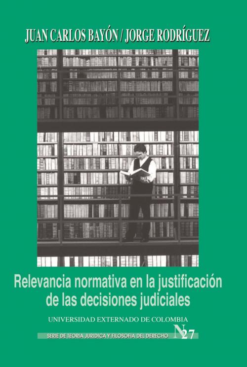 Cover of the book Relevancia normativa en la justificación de las decisiones judiciales by Juan Caros Bayón, Jorge Rodríguez, Universidad Externado