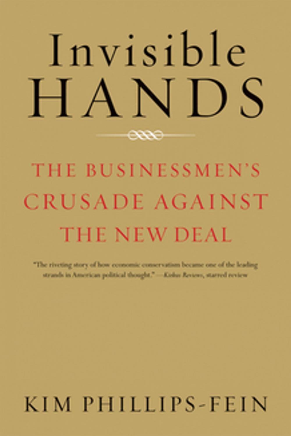 Big bigCover of Invisible Hands: The Businessmen's Crusade Against the New Deal