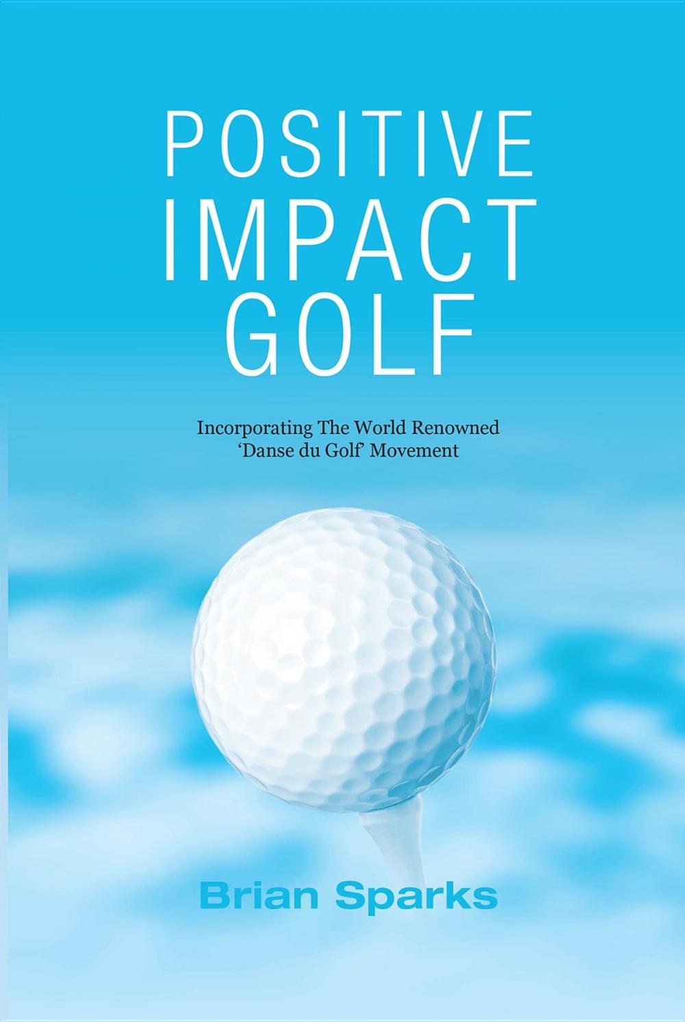 Big bigCover of Positive Impact Golf: Helping Golfers to Liberate Their Potential
