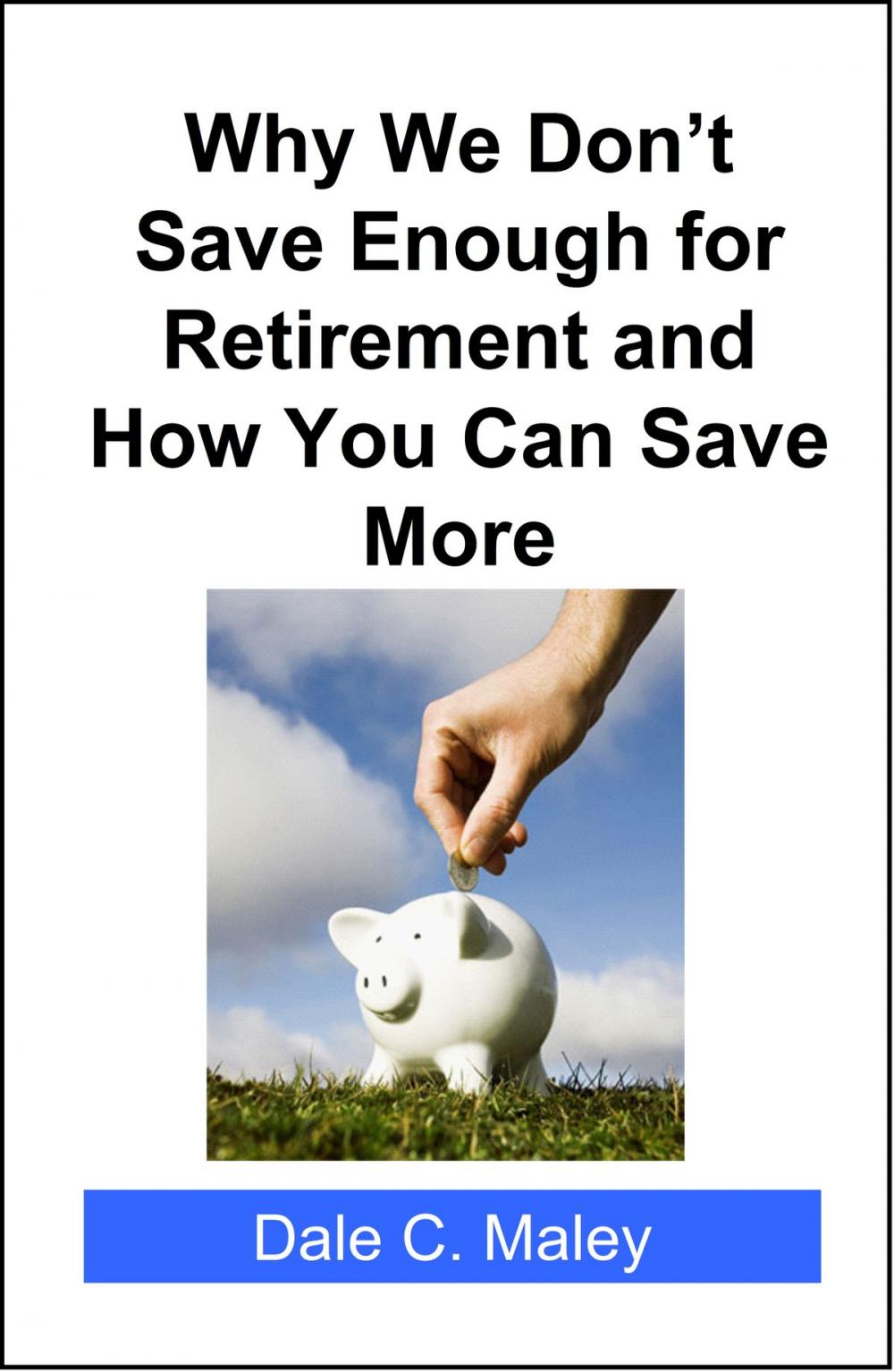 Big bigCover of Why We Don't Save Enough for Retirement and How You Can Save More