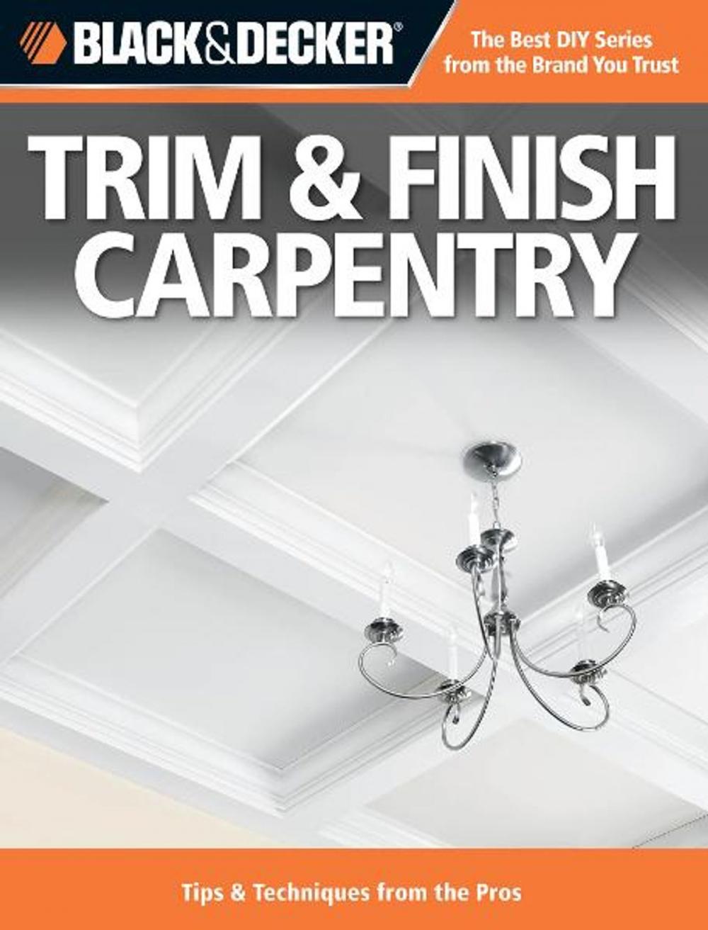 Big bigCover of Black & Decker Trim & Finish Carpentry: Tips & Techniques from the Pros