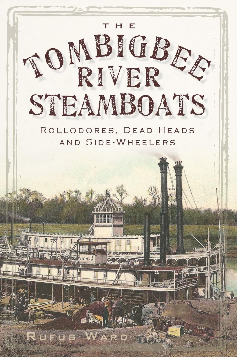 Big bigCover of The Tombigbee River Steamboats: Rollodores, Dead Heads and Side-Wheelers