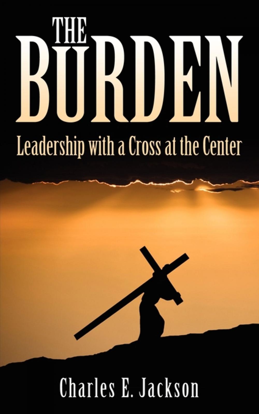 Big bigCover of The Burden: Leadership with a Cross at the Center