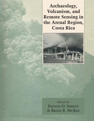 Cover of the book Archaeology, Volcanism, and Remote Sensing in the Arenal Region, Costa Rica by Alina Simone
