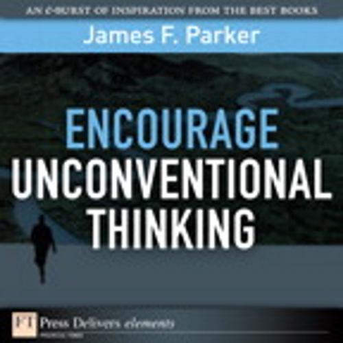 Cover of the book Encourage Unconventional Thinking by James F. Parker, Pearson Education